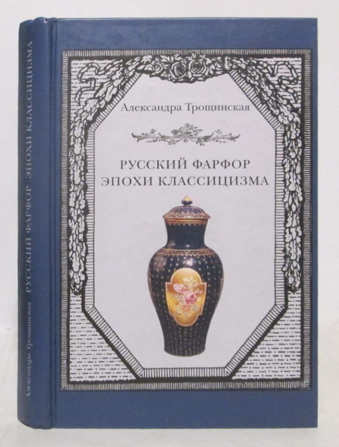 Трощинская А. Русский фарфор эпохи классицизма.