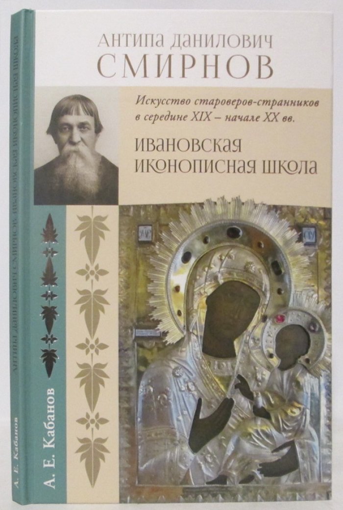 Кабанов А. Е. Антипа Данилович Смирнов. Искусство староверов-странников в середине XIX- начале XX вв. Ивановская иконописная школа