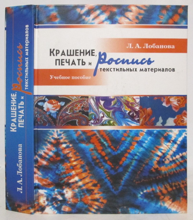 Лобанова Л. А. Крашение, печать и роспись текстильных материалов. Учебное пособие