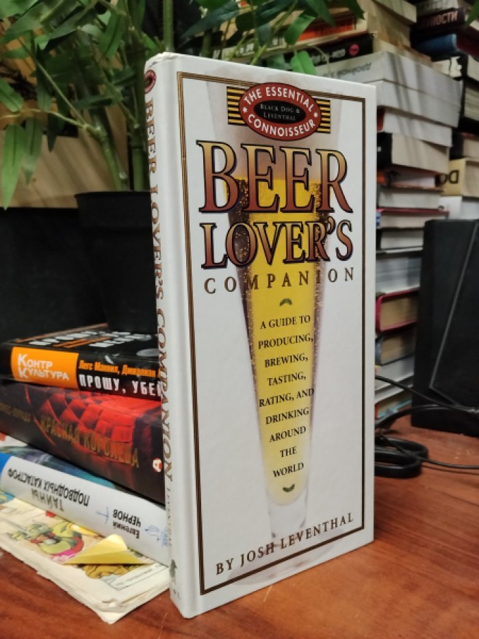 Josh Leventhal. Beer Lovers Companion: A Guide to Producing, Brewing, Tasting, Rating and Drinking Around the World / Справочник любителя пива: Путеводитель по производству, варке, дегустации, оценке и употреблению пива по всему миру.