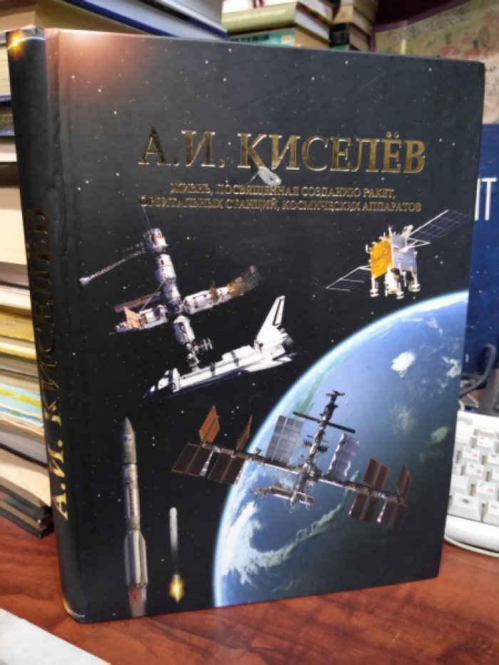 Киселев А.И. Жизнь, посвященная созданию ракет, орбитальных станций, космических аппаратов.