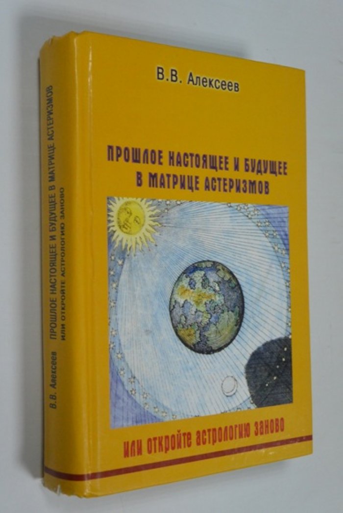 Алексеев В.В. Прошлое настоящее и будущее в матрице астеризмов или откройте астрологию заново.