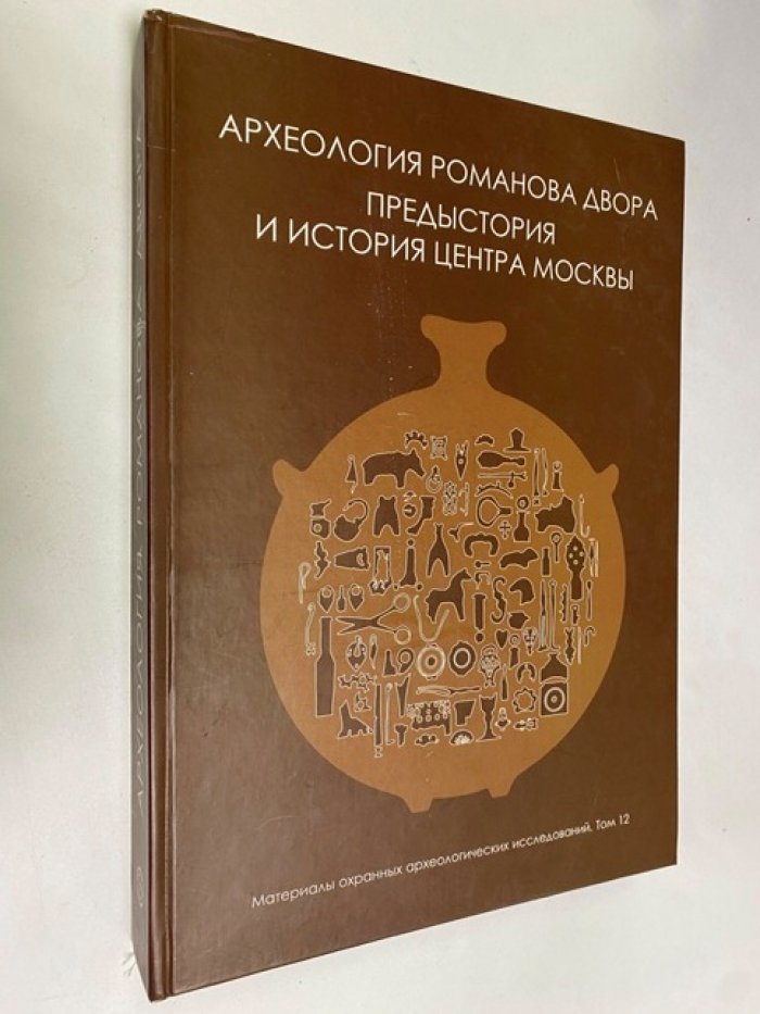 Археология Романова двора. Предыстория и история центра Москвы в XII-XIX веках. Материалы охранных археологических исследований.