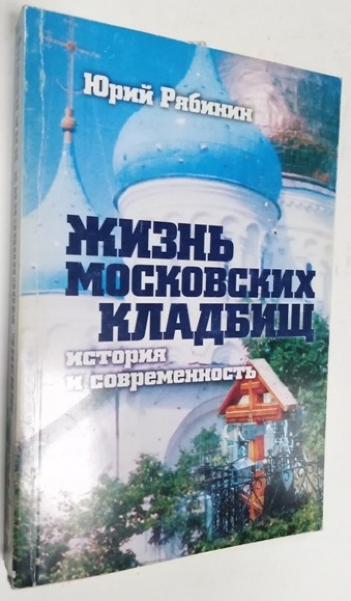 Рябинин Юрий. Жизнь Московских кладбищ. История и современность.