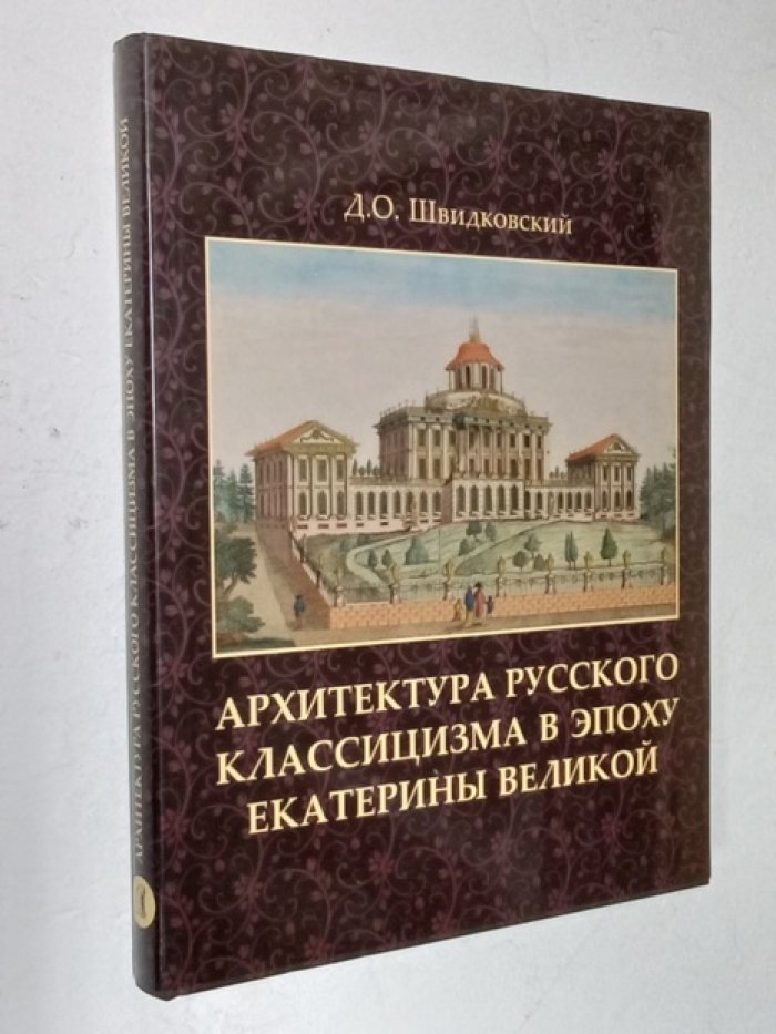 Швидковский Д.О. Архитектура русского классицизма в эпоху Екатерины Великой. 