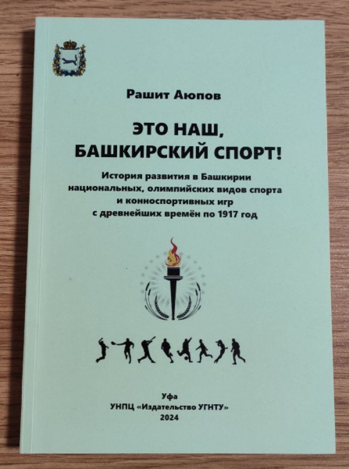 Аюпов Р. Это наш, башкирский спорт! История развития в Башкирии национальных, олимпийских видов спорта и конноспортивных игр с древнейших времен по 1917 год.