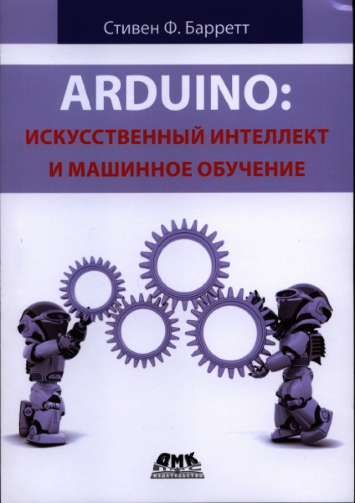 Барретт С. Ф. Arduino: искусственный интеллект и машинное обучение.