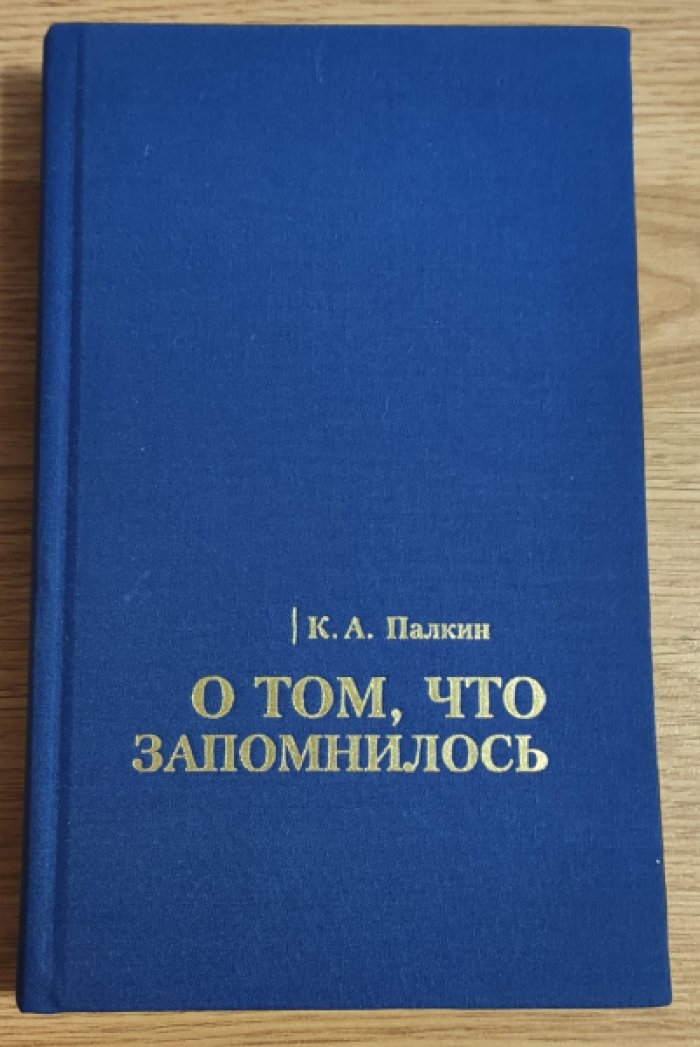 Палкин К.А. О том, что запомнилось. Мало кому интересные воспоминания одного пенсионера.