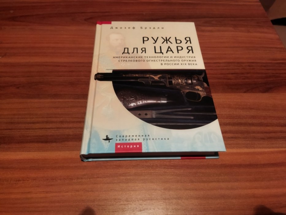 Брэдли Дж. Ружья для царя. Американские технологии и индустрия стрелкового огнестрельного оружия в России XIX века.