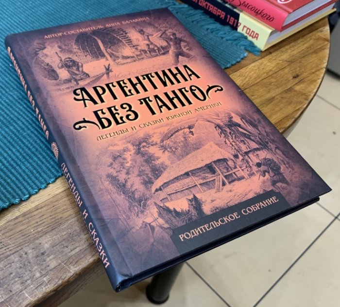 Балакина Анна. Аргентина без танго. Легенды и сказки Южной Америки.