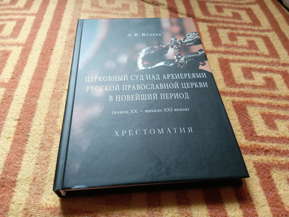 Ведяев А.В. Церковный суд над архиереями Русской Православной Церкви в новейший период ( конец ХХ - начало ХХI веков). Хрестоматия. 