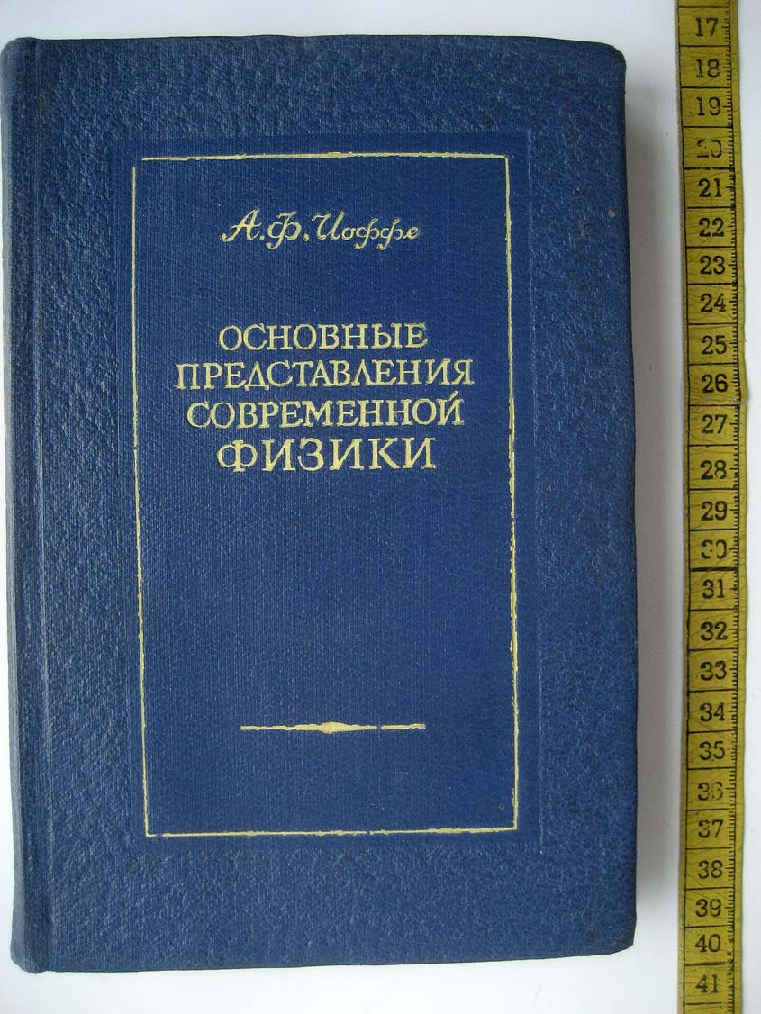 Иоффе А. Основные представления современной физики.