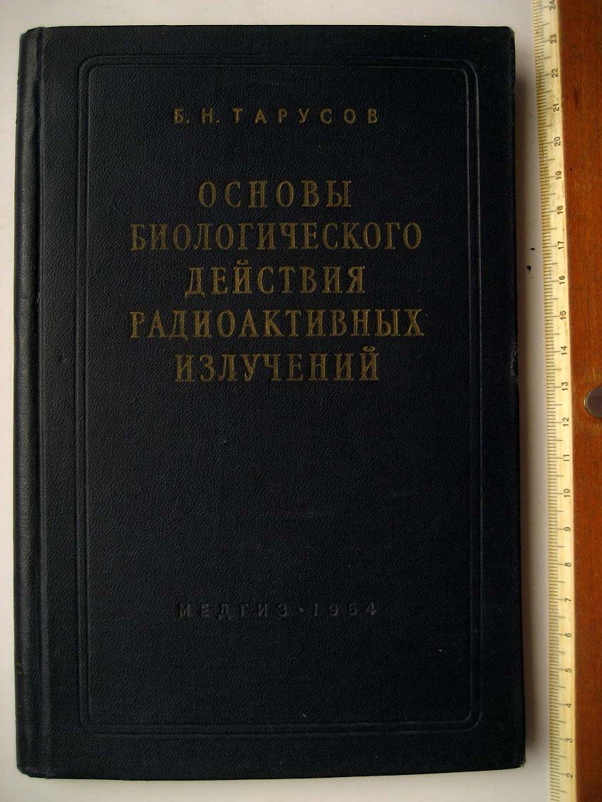 Тарусов Б. Основы биологического действия радиоактивных излучений.