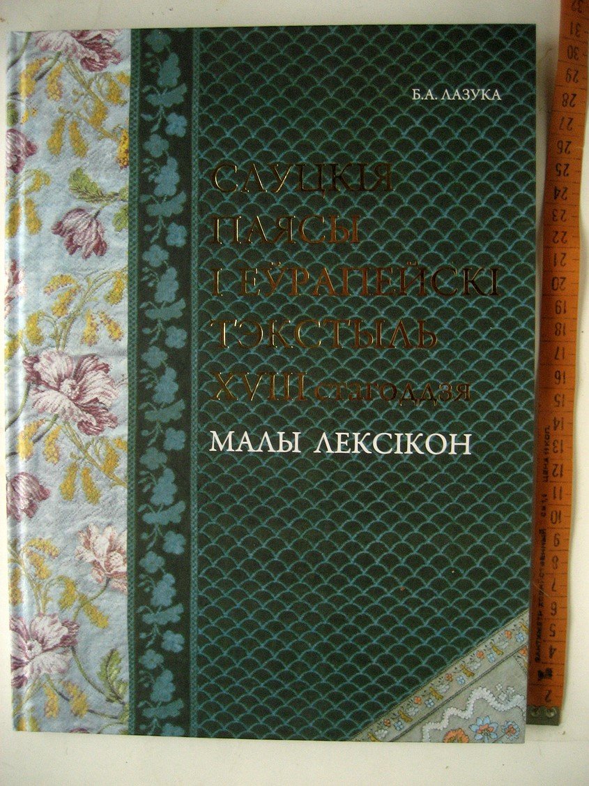 Лазука Б. Слуцкiя паясы i еўрапейскi тэкстыль XVIII стагоддзя. Малы лексiкон (Слуцкие пояса и европейский текстиль 18 века)