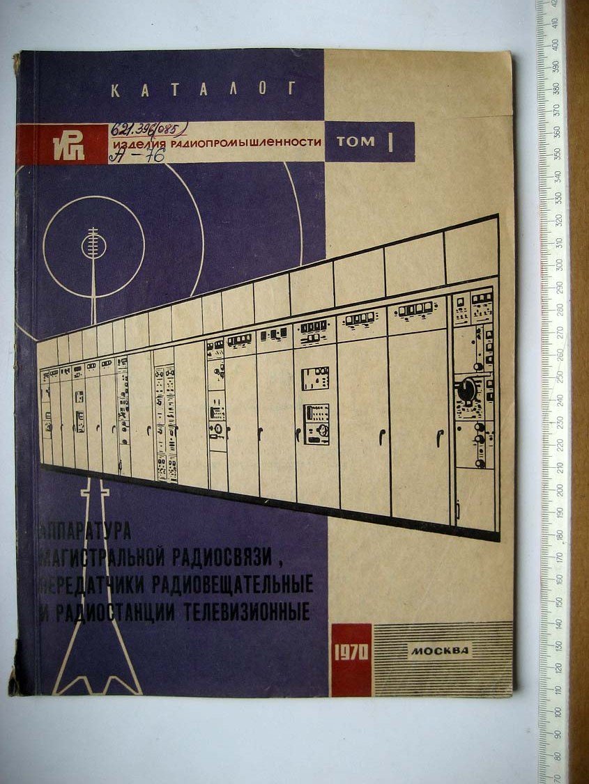 Каталог Изделия радиопромышленности. Том 1. Аппаратура магистральной радиосвязи, передатчики радиовещательные и радиостанции телевизионные