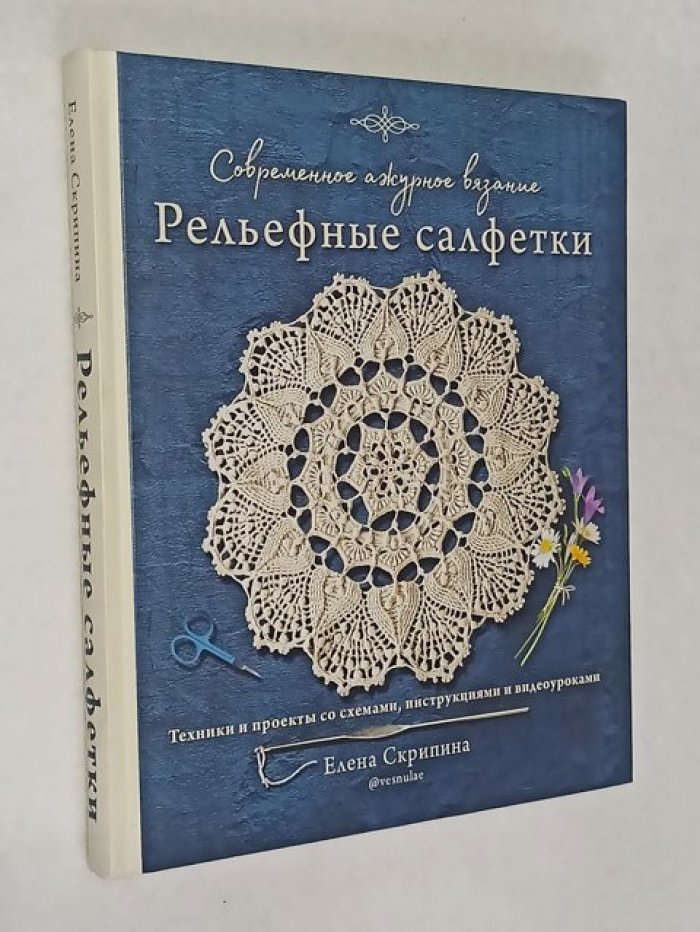 Скрипина Е. Современное ажурное вязание. Рельефные салфетки. Техники и проекты со схемами, инструкциями.