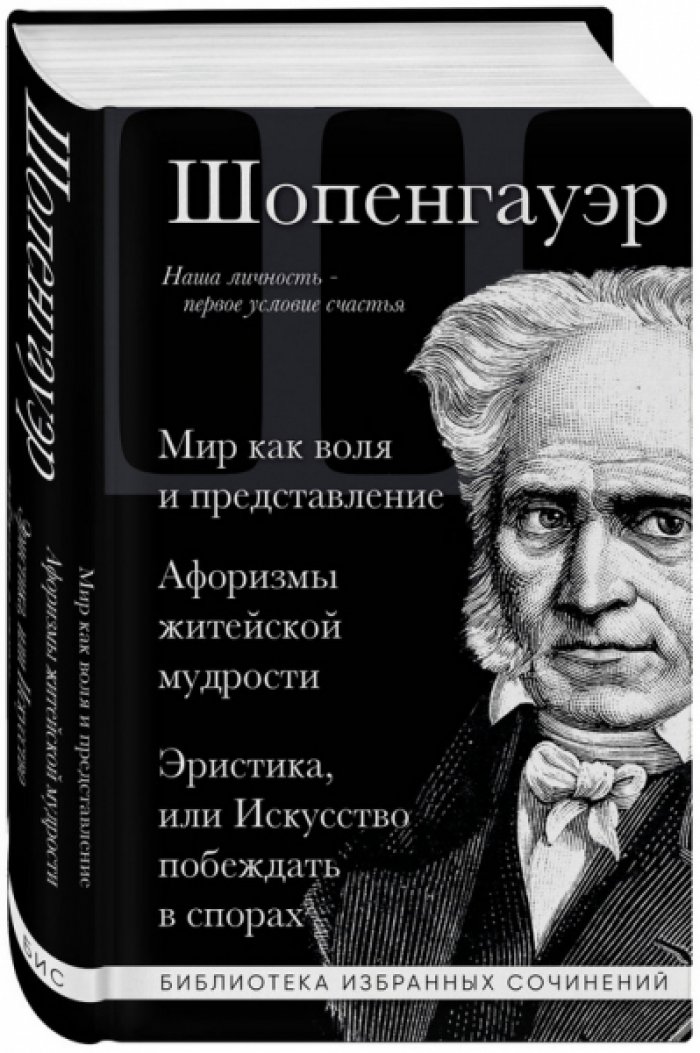 Шопенгауэр Артур. Мир как воля и представление. Афоризмы житейской мудрости. Эристика, или Искусство побеждать в спорах
