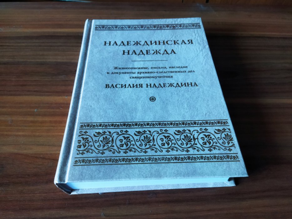 Надеждинская надежда. Жизнеописание, письма, наследие и документы архивно-следственных дел священномученика Василия Надеждина. 