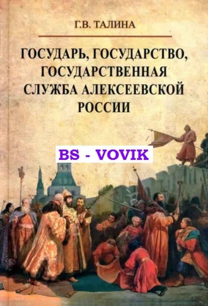 Талина Г.В. Государь, государство, государственная служба алексеевской России