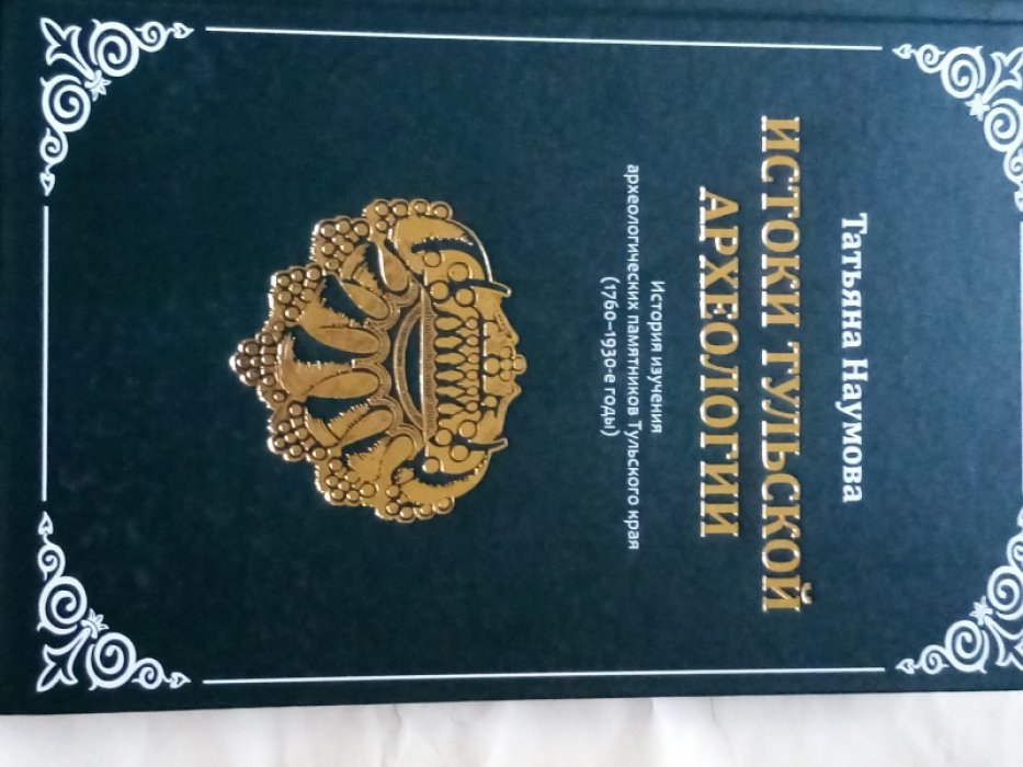 Наумова Т.В. Истоки тульской археологии: История изучения археологических памятников Тульского края (1760–1930-е годы).