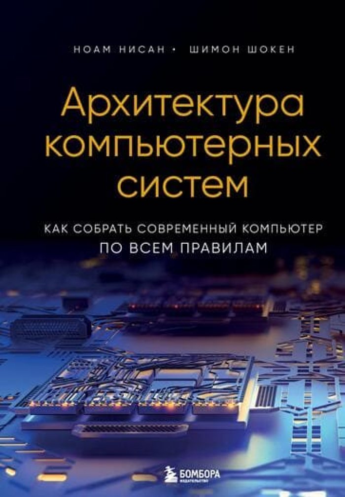 Нисан Ноам, Шокен Шимон. Архитектура компьютерных систем. Как собрать современный компьютер по всем правилам