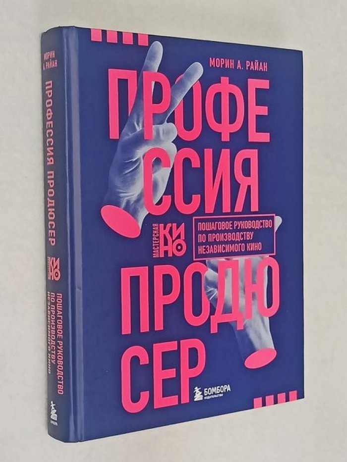 Райан Морин А. Профессия продюсер. Пошаговое руководство по производству независимого кино.