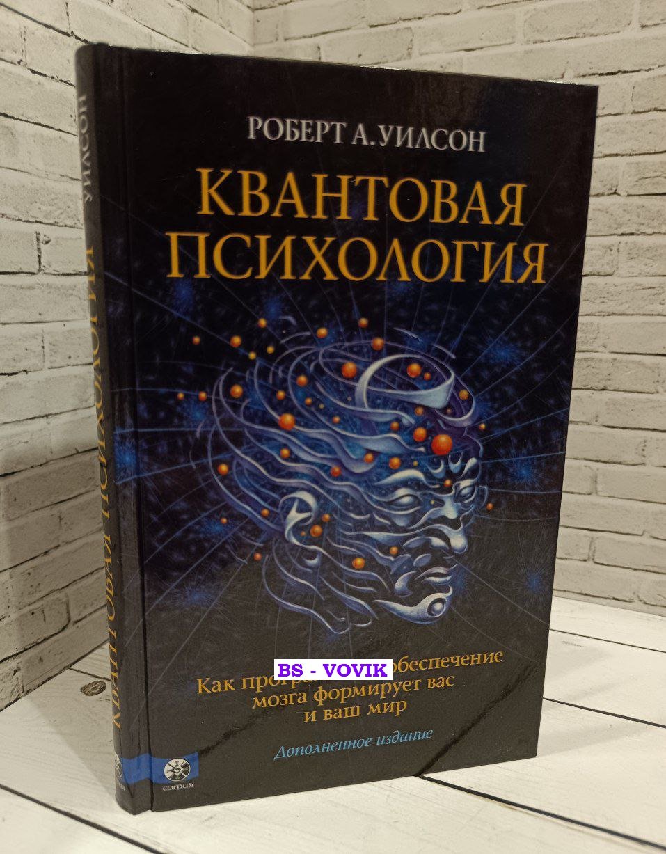 Уилсон Роберт Антон. Квантовая психология. Как программное обеспечение мозга формирует вас и ваш мир. Дополненное издание