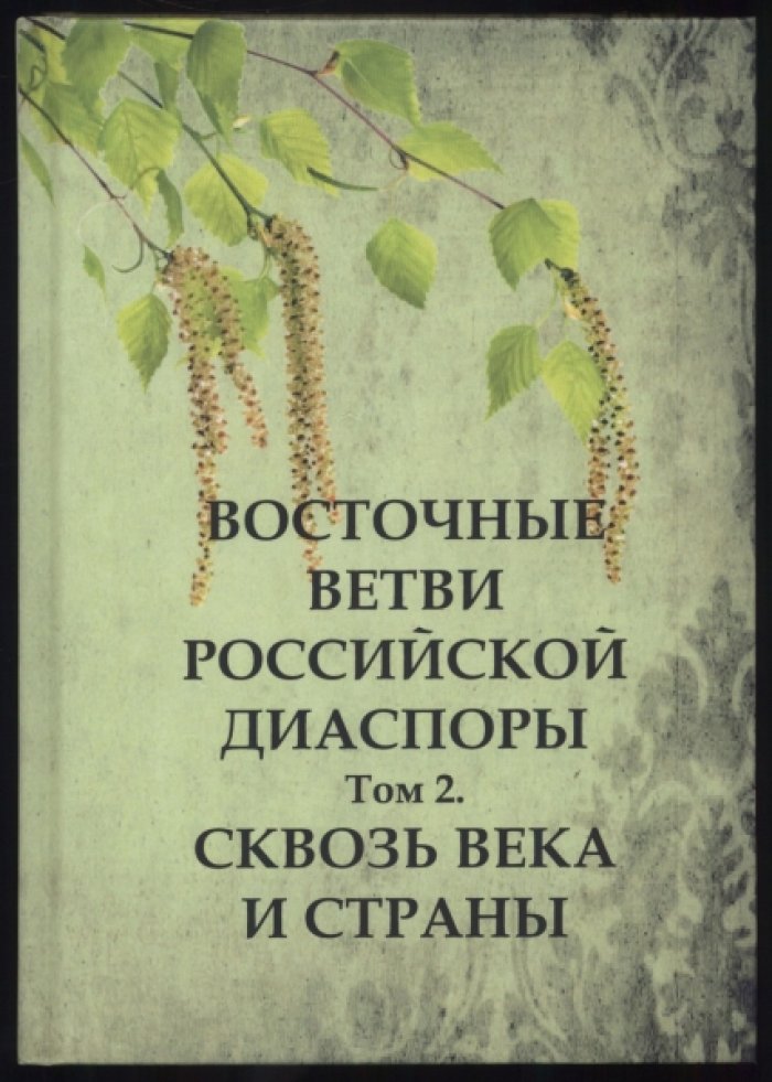 Восточные ветви российской диаспоры. Том 2. Сквозь века и страны.