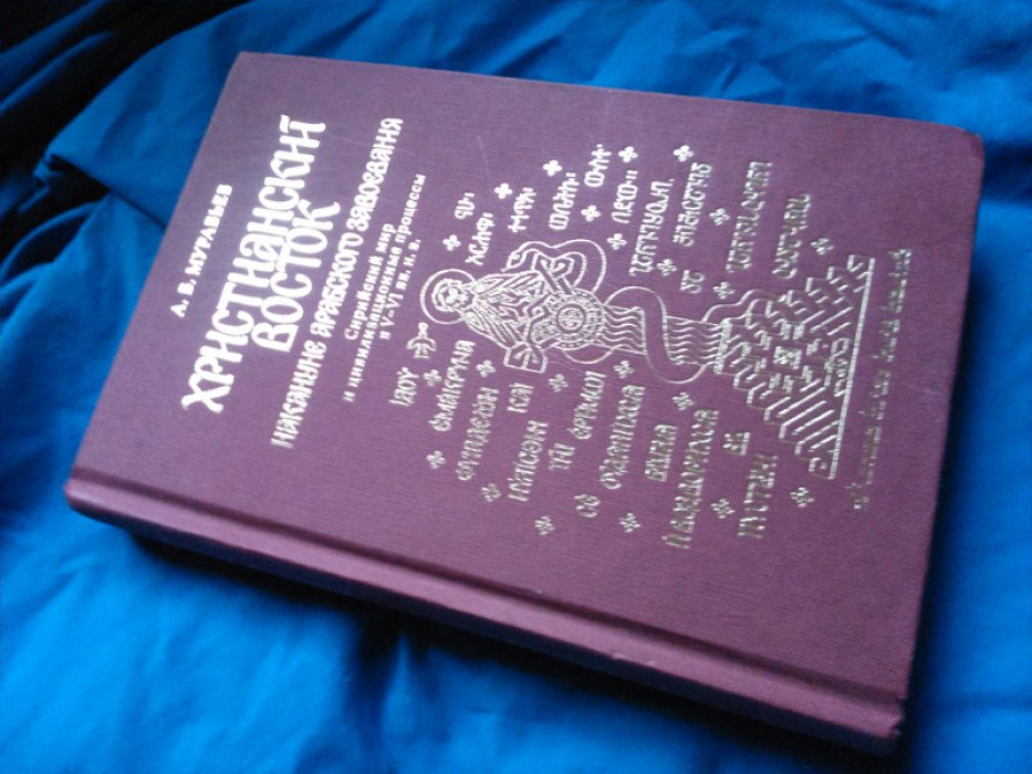 Муравьев, Алексей Владимирович. Христианский Восток накануне арабского завоевания. Сирийский мир и цивилизационные процессы в V-VI вв. н. э. [ Автограф ]