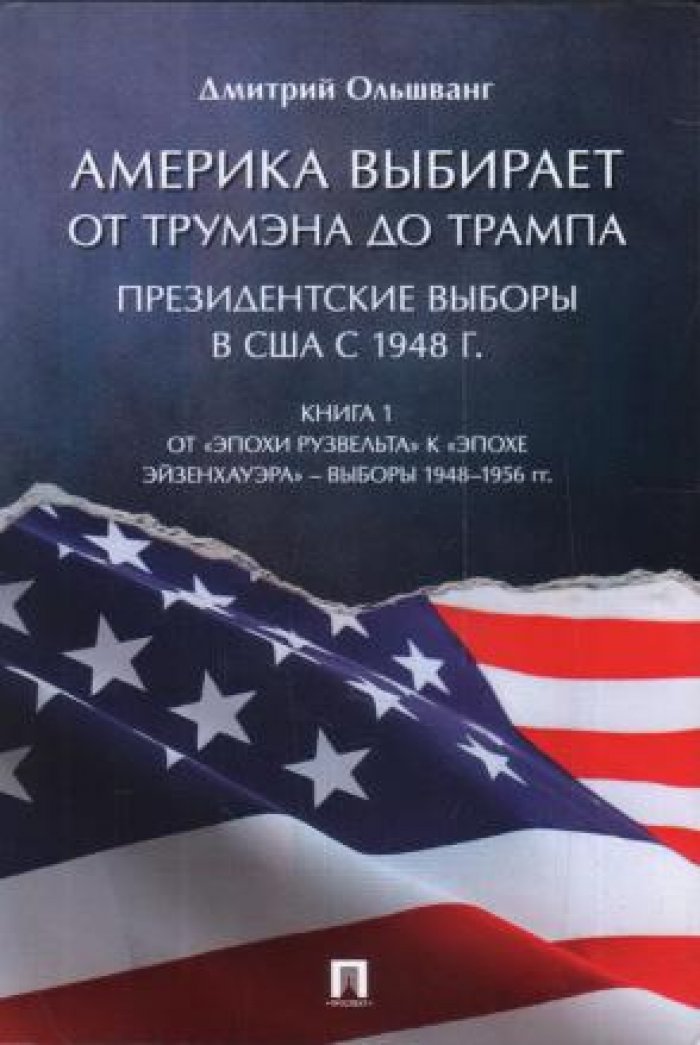 Ольшванг Дмитрий. Америка выбирает: от Трумэна до Трампа. Президентские выборы в США с 1948 г. Книга I: От `эпохи Рузвельта` к `эпохе Эйзенхауэра`