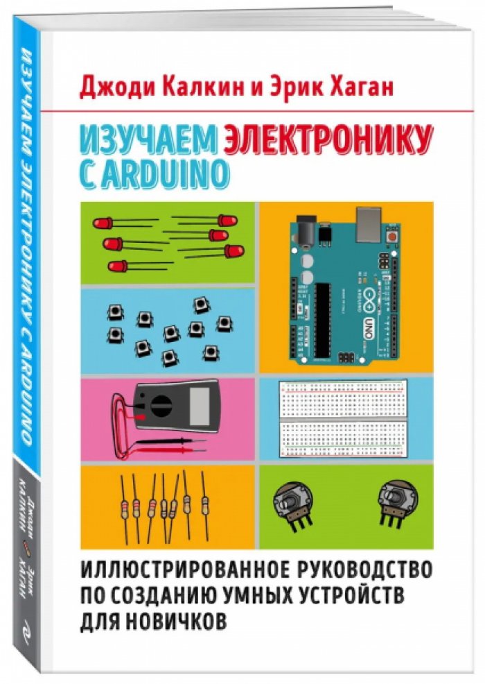 Калкин Джоди, Хаган Эрик. Изучаем электронику с Arduino. Иллюстрированное руководство по созданию умных устройств для новичков