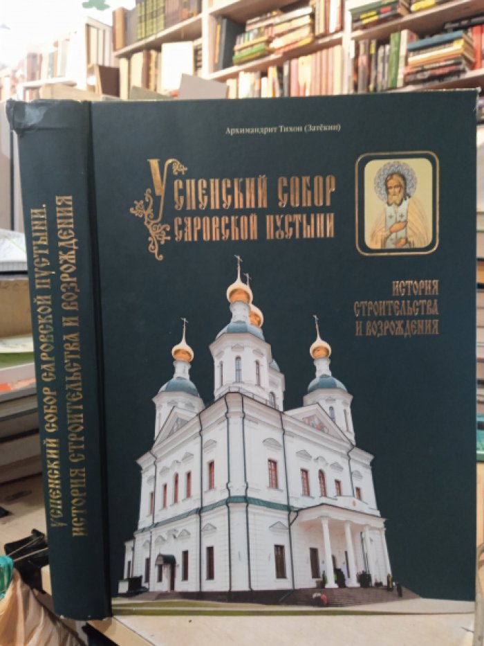 Тихон (Затекин), архимандрит. Успенский собор Саровской пустыни. История строительства и возрождения.