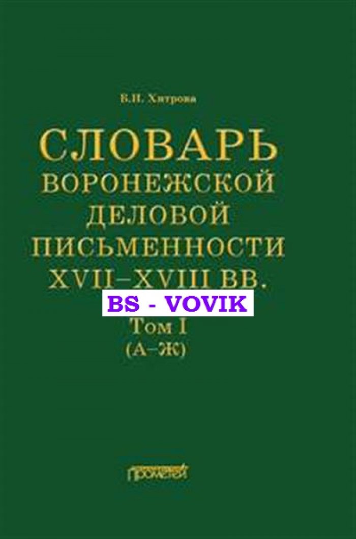 Хитрова В.И. Словарь воронежской деловой письменности XVII–XVIII вв. Т.1