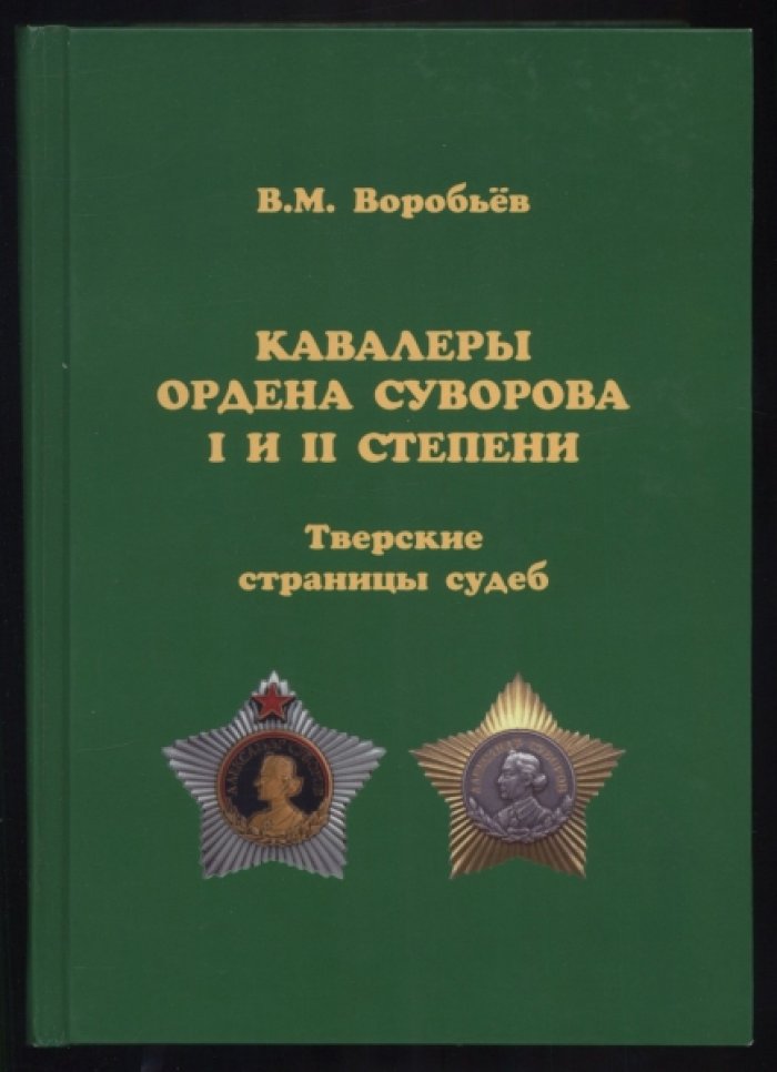 Воробьев В.М. Кавалеры Ордена Суворова I и II степени. Тверские страницы судеб.