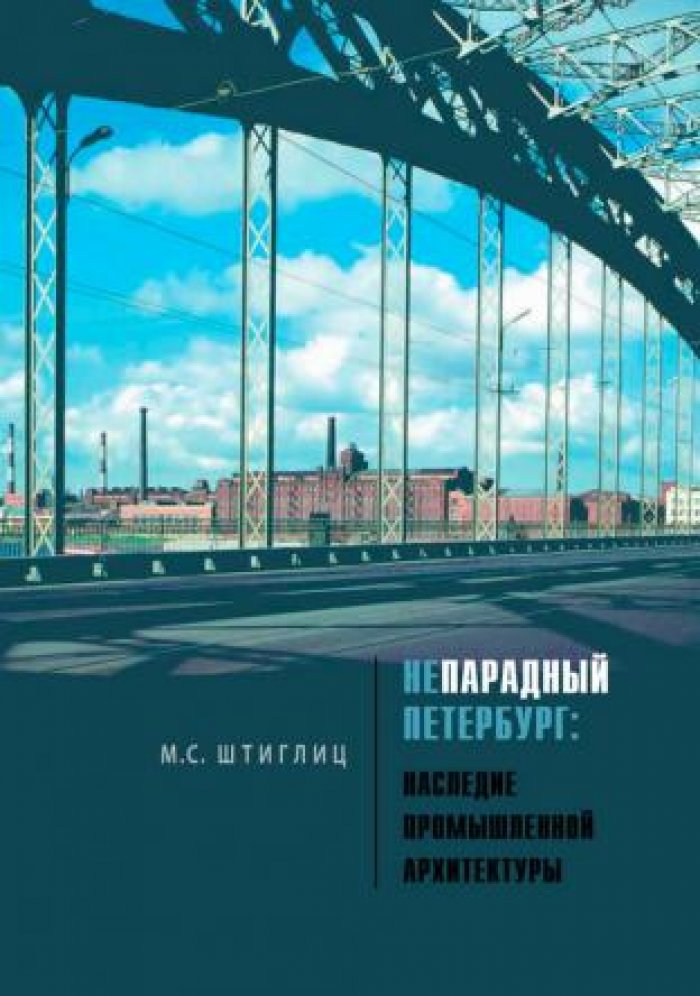 Штиглиц М.С. Непарадный Петербург: наследие промышленной архитектуры.