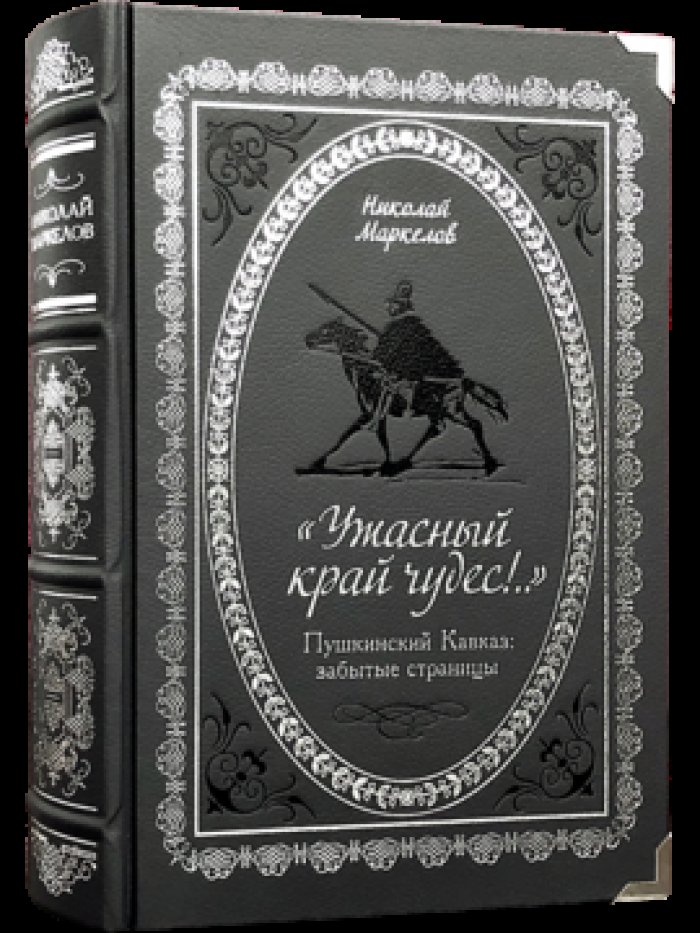 Маркелов Н.В. «Ужасный край чудес!» Пушкинский Кавказ: забытые страницы.