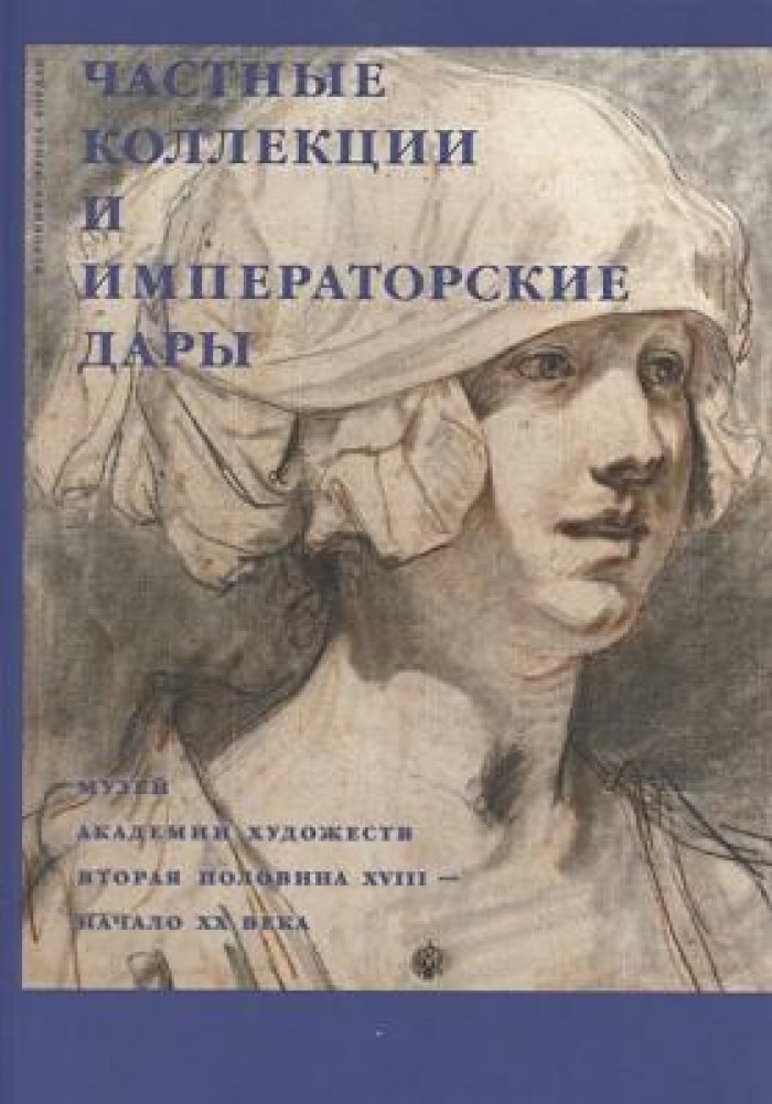 Богдан В.-И.Т. Частные коллекции и императорские дары. Музей Академии Художеств. Вторая половина XVIII - начало XX века