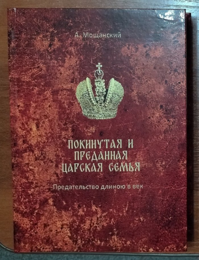 Мощанский А. Б. Покинутая и преданная Царская семья. Предательство длиною в век.