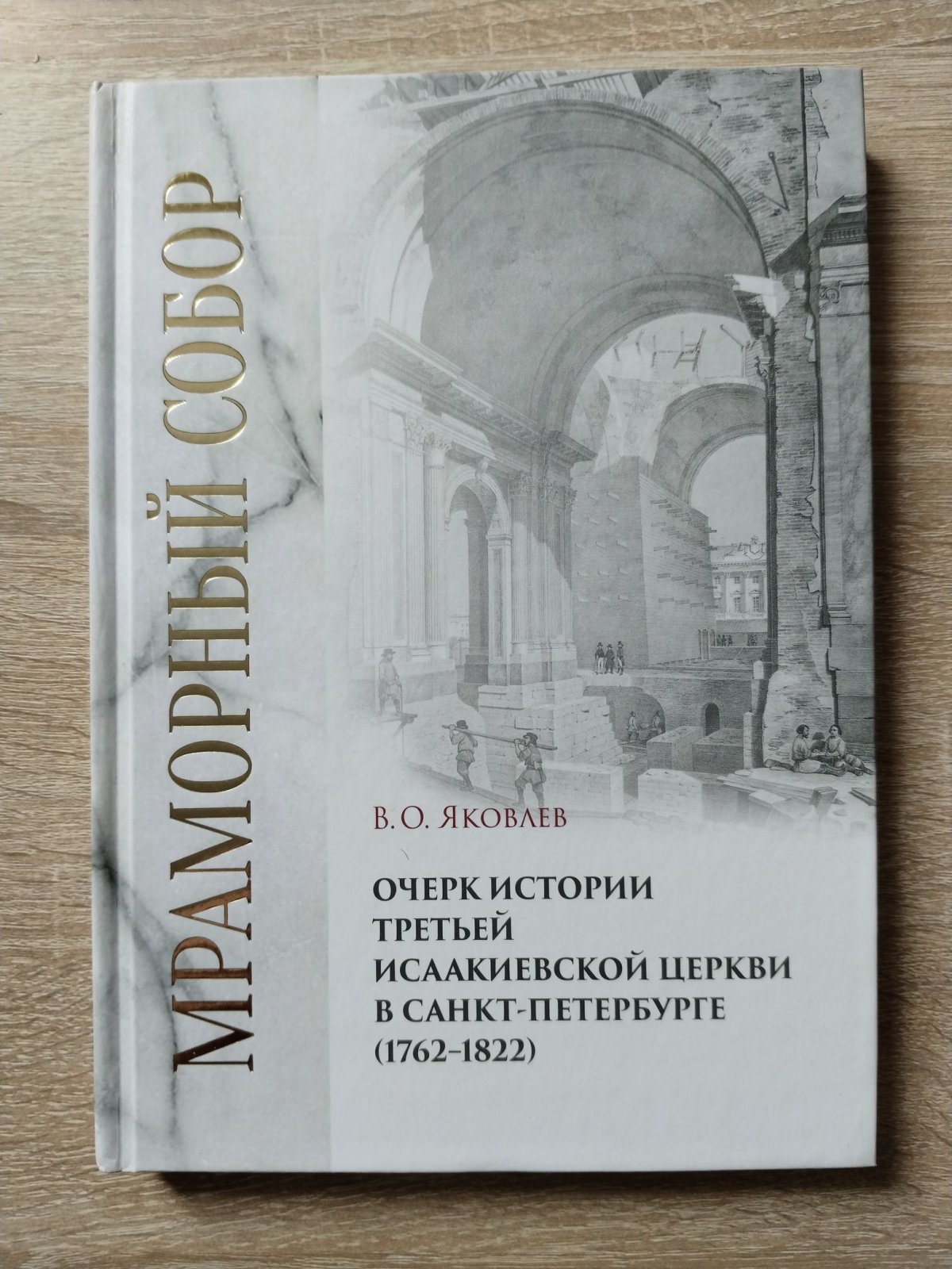 Яковлев В. О. Мраморный собор: очерк истории третьей Исаакиевской церкви в Санкт-Петербурге (1762-1822).