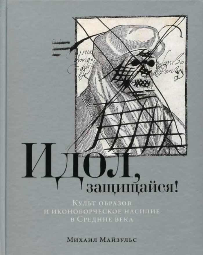 Майзульс М.Р. Идол, защищайся! Культ образов и иконоборческое насилие в Средние века
