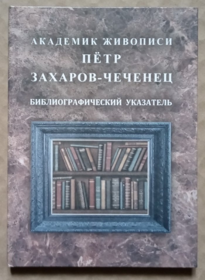 Ибриев М.-Э. С.-Э. Академик живописи Петр Захаров-Чеченец. Библиографический указатель