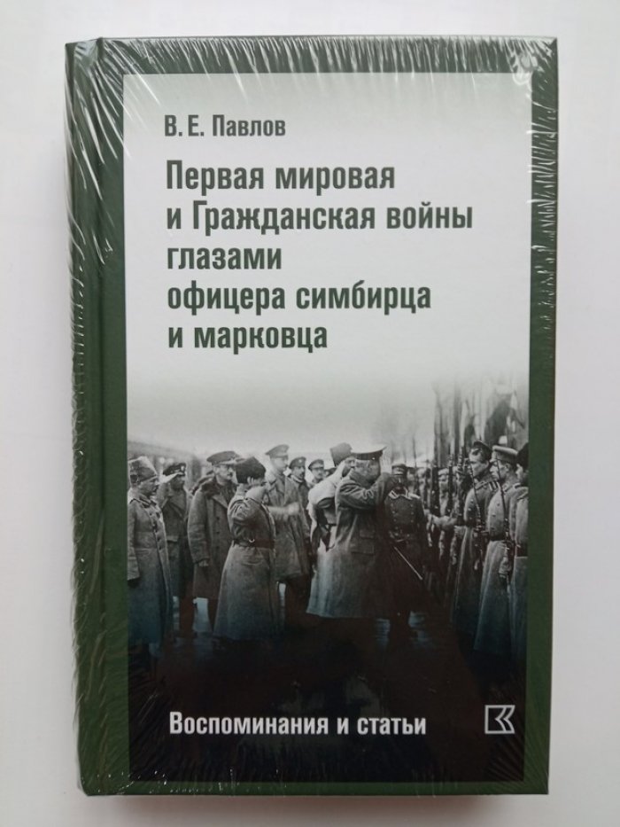 Василий Павлов. Первая мировая и Гражданская войны глазами офицера симбирца и марковца. Воспоминания и статьи.