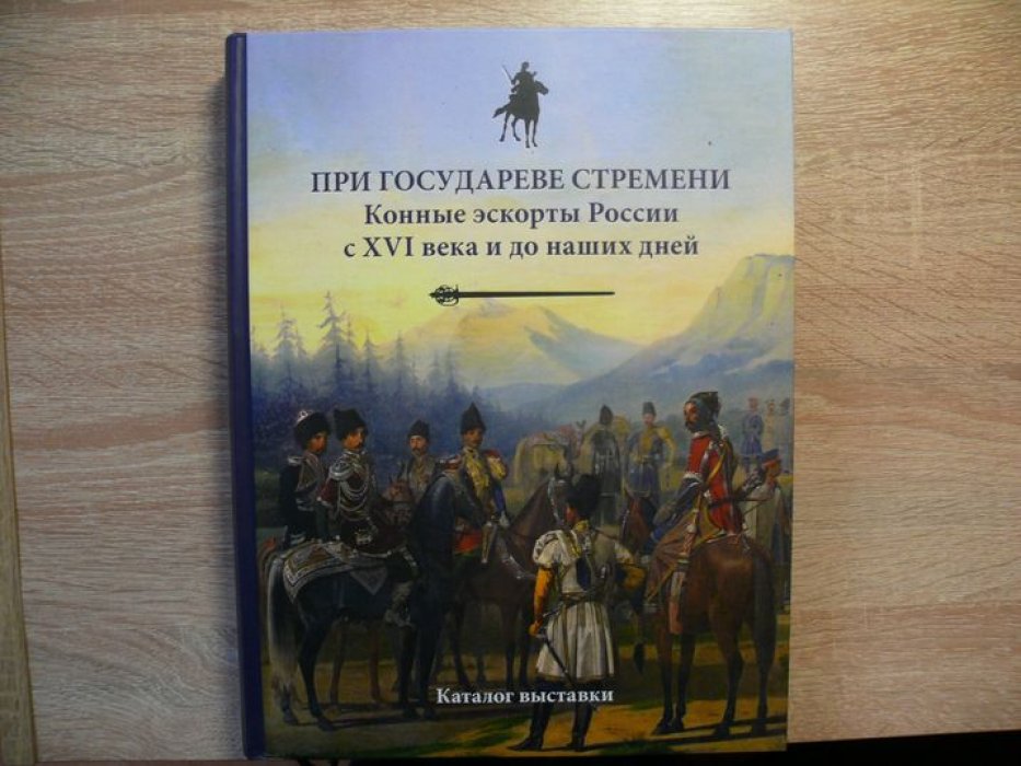 При государеве стремени. Конные эскорты России с XVI века и до наших дней: каталог выставки.