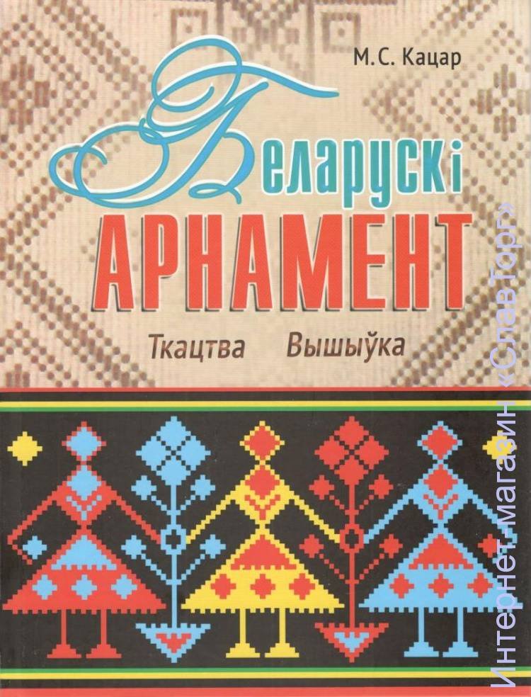 Кацар Михаил Сергеевич. Белорусский орнамент. Ткачество, вышивка