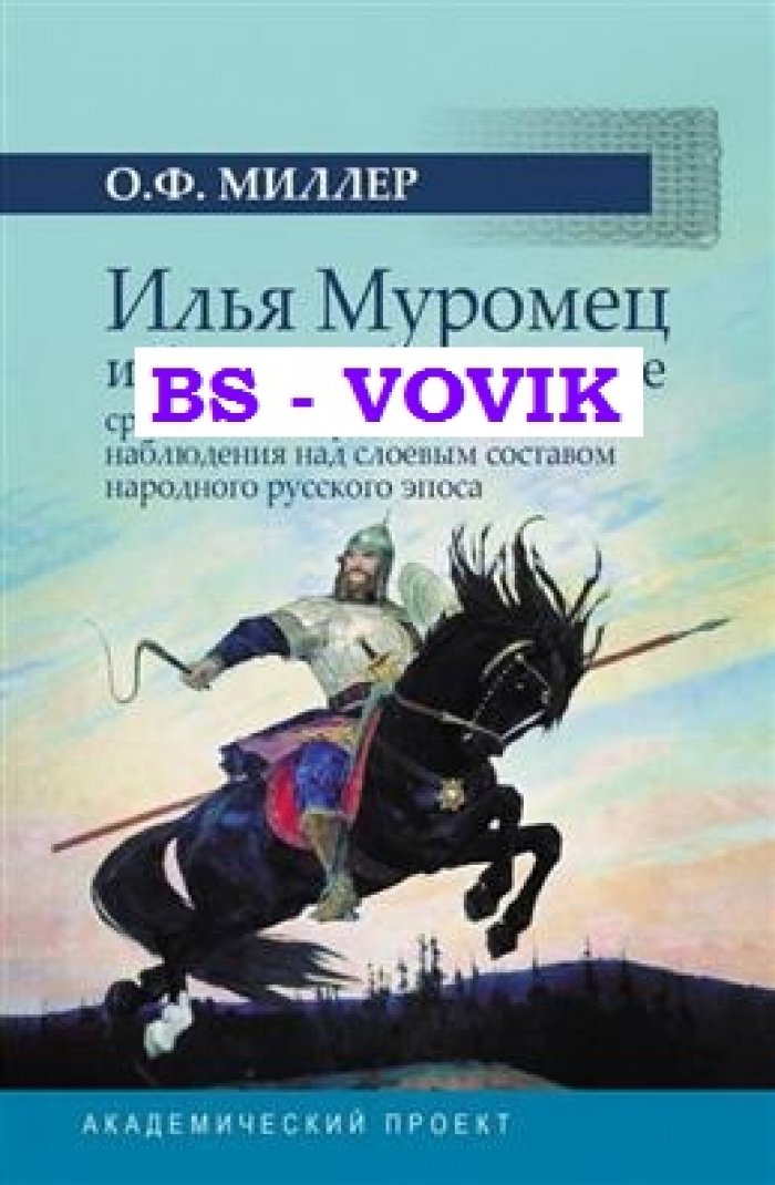 Миллер О.Ф. Илья Муромец и богатырство киевское: сравнительно-критические наблюдения над слоевым составом народного русского эпоса.