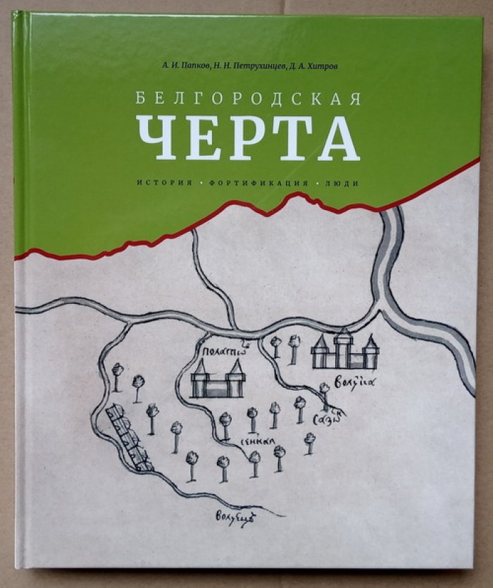 Папков А.И., Петрухинцев Н.Н., Хитров Д.А. Белгородская черта: история, фортификация, люди