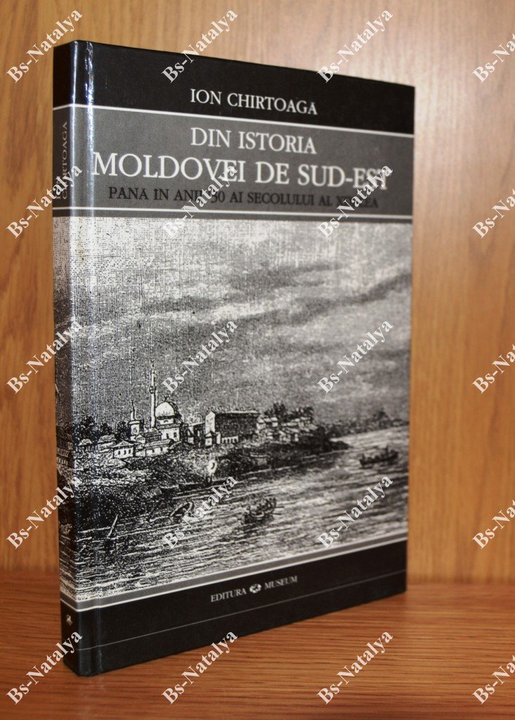 Chirtoaga I. Din istoria Moldovei de Sud-Est pana in anii 30 ai secolului al XIX-lea.