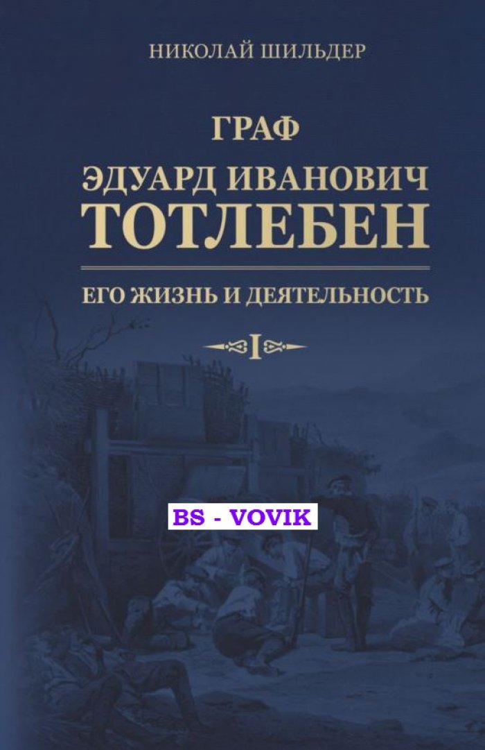 Шильдер Н.К. Граф Эдуард Иванович Тотлебен, его жизнь и деятельность. В 2-х т.