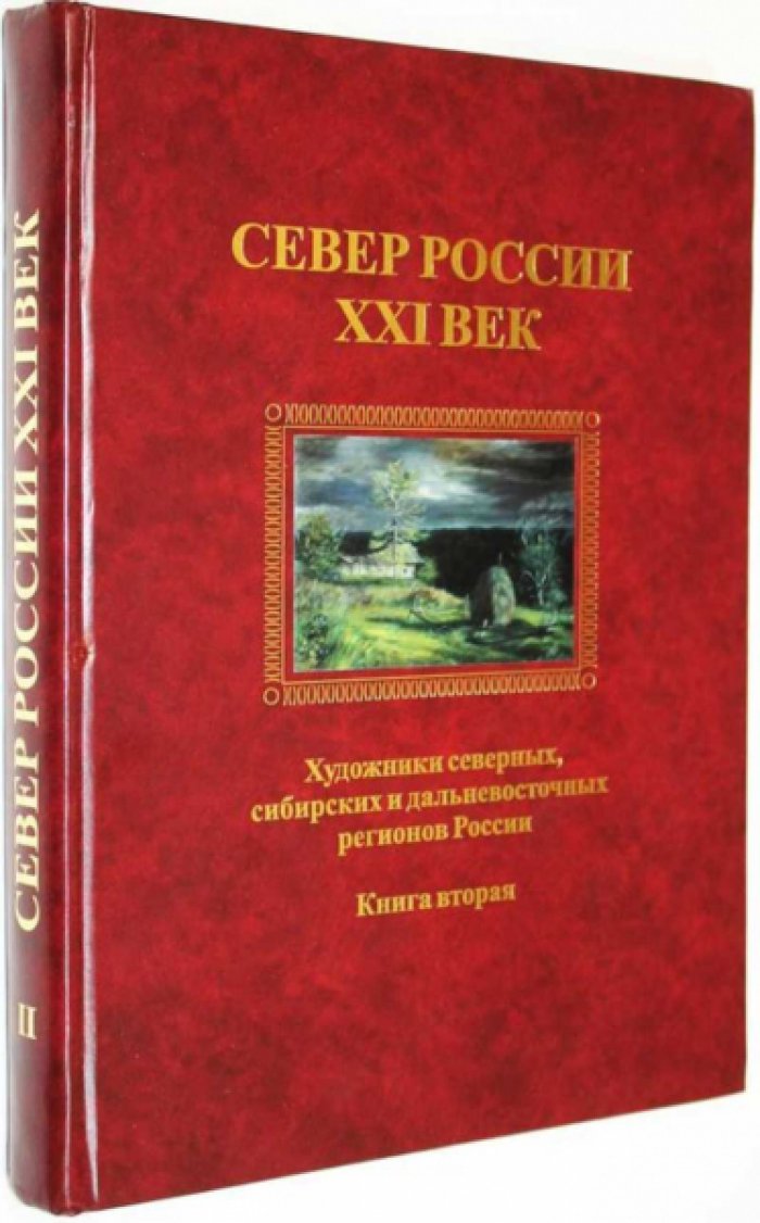 Север России. XXI век: Художники северных, сибирских и дальневосточных регионов России. Книга вторая