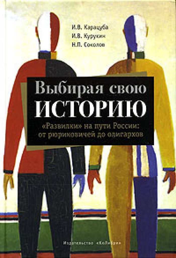 Карацуба И.В., Курукин И.В., Соколов Н.П. и др. Выбирая свою историю. `Развилки` на пути России: от Рюриковичей до олигархов
